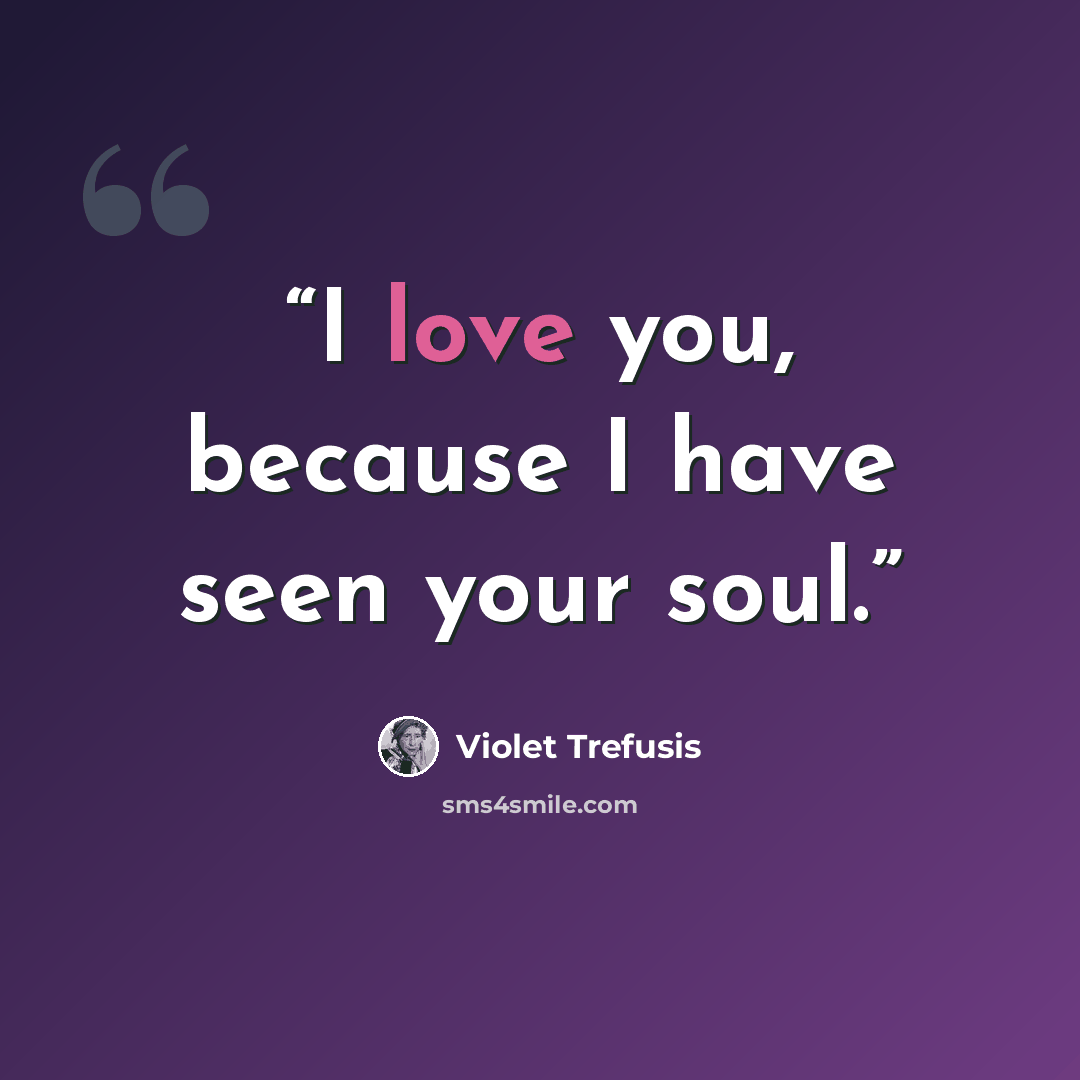 “I love you, because I have seen your soul.” quote by Violet Trefusis