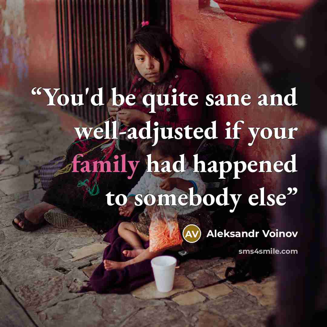“You'd be quite sane and well-adjusted if your family had happened to somebody else” quote by Aleksandr Voinov