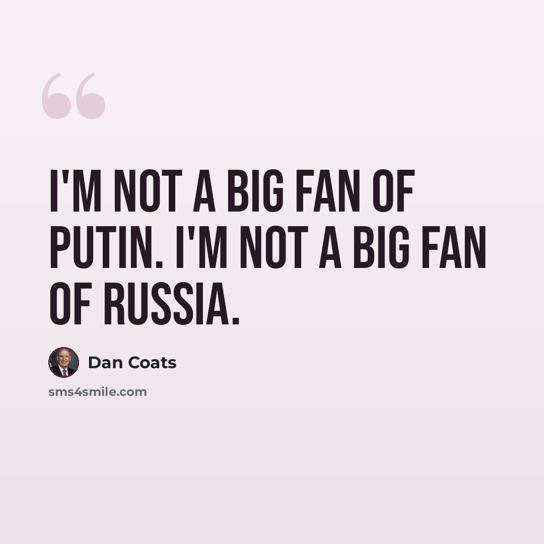 “I'm not a big fan of Putin. I'm not a big fan of Russia.” quote by Dan Coats