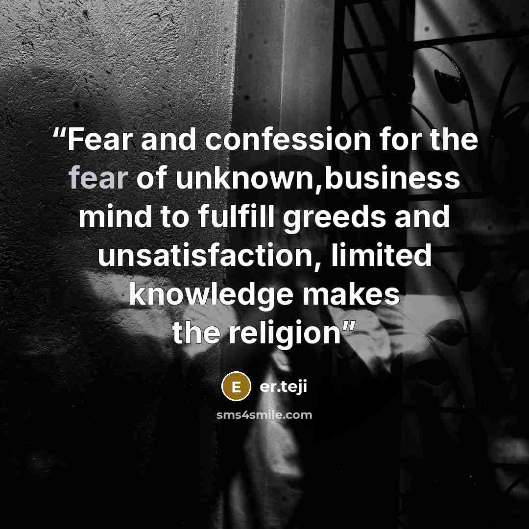 “Fear and confession for the fear of unknown,business mind to fulfill greeds and unsatisfaction, limited knowledge makes the religion” quote by er.teji