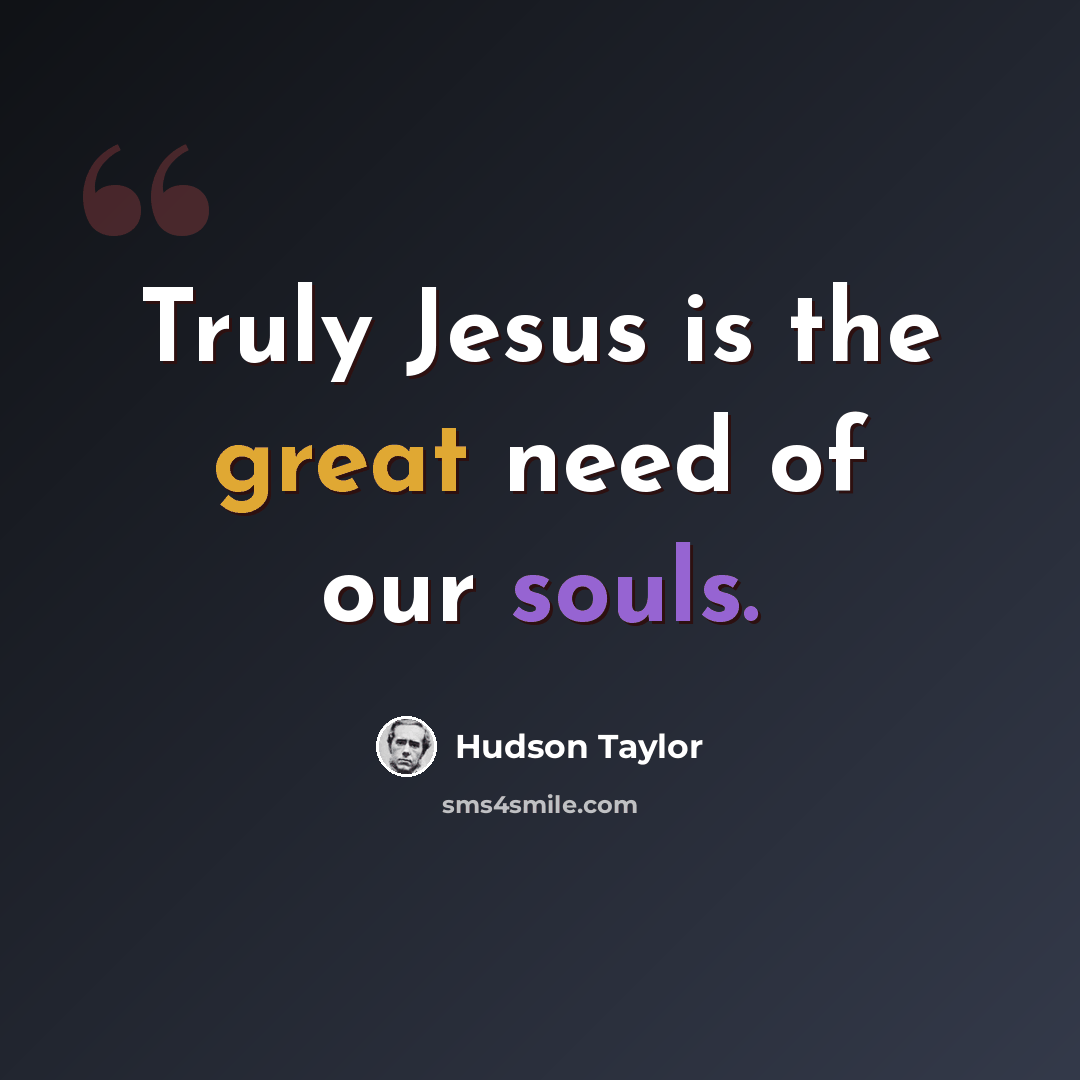 “Truly Jesus is the great need of our souls.” quote by Hudson Taylor