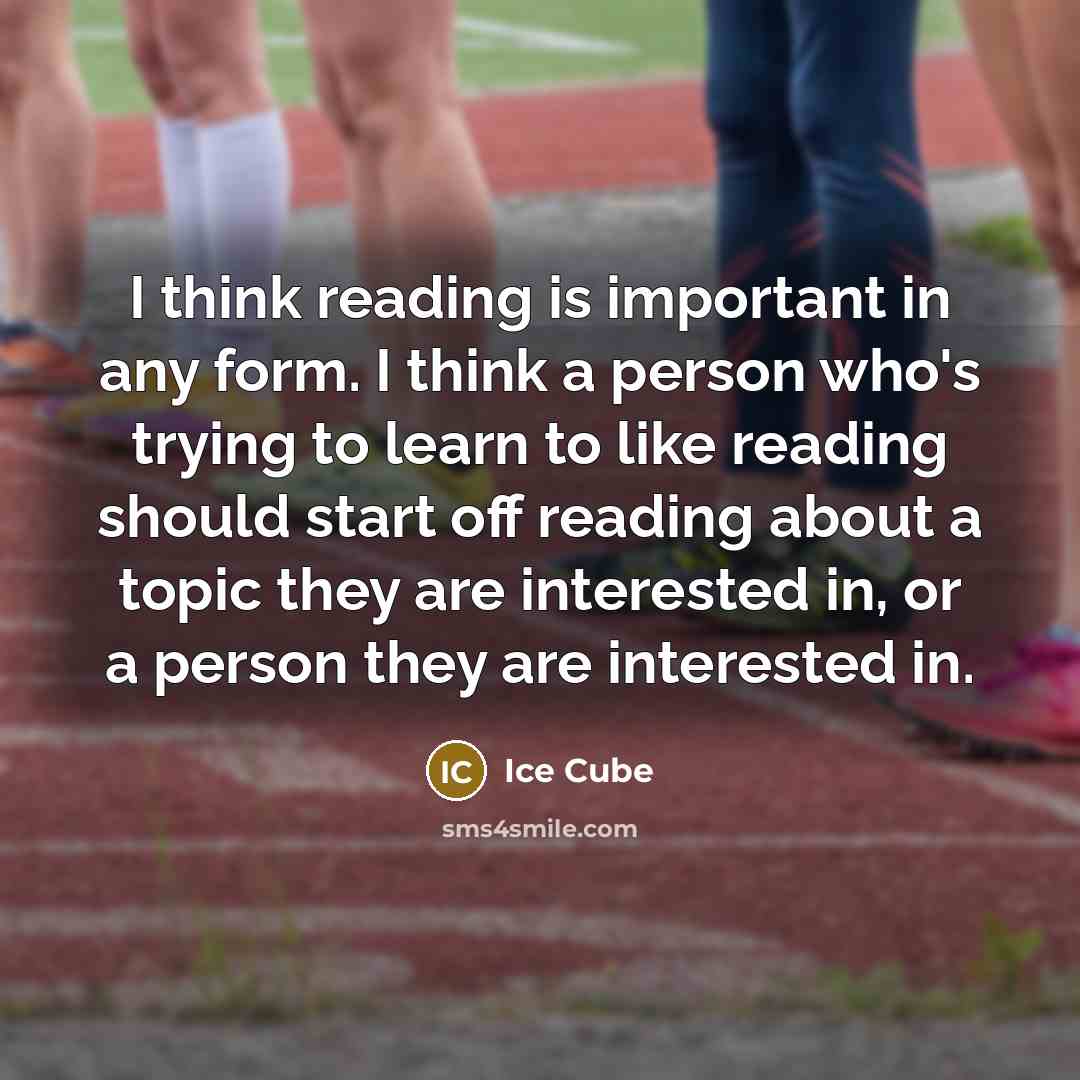 “I think reading is important in any form. I think a person who's trying to learn to like reading should start off reading about a topic they are interested in, or a person they are interested in.” quote by Ice Cube