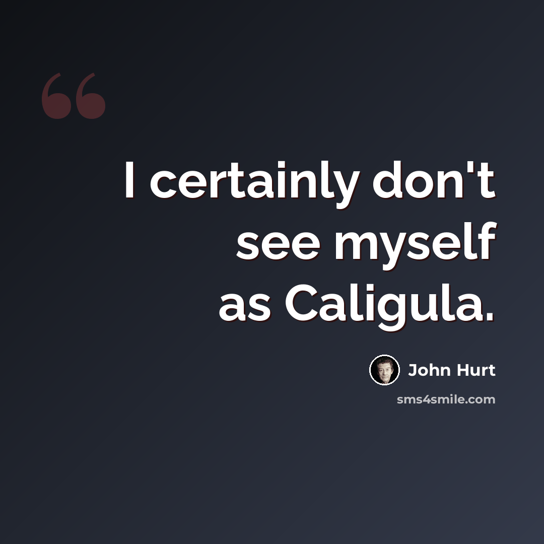 “I certainly don't see myself as Caligula.” quote by John Hurt