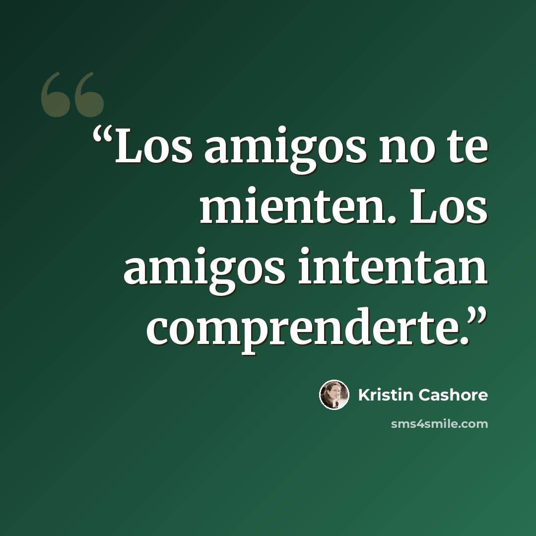 “Los amigos no te mienten. Los amigos intentan comprenderte.” quote by Kristin Cashore