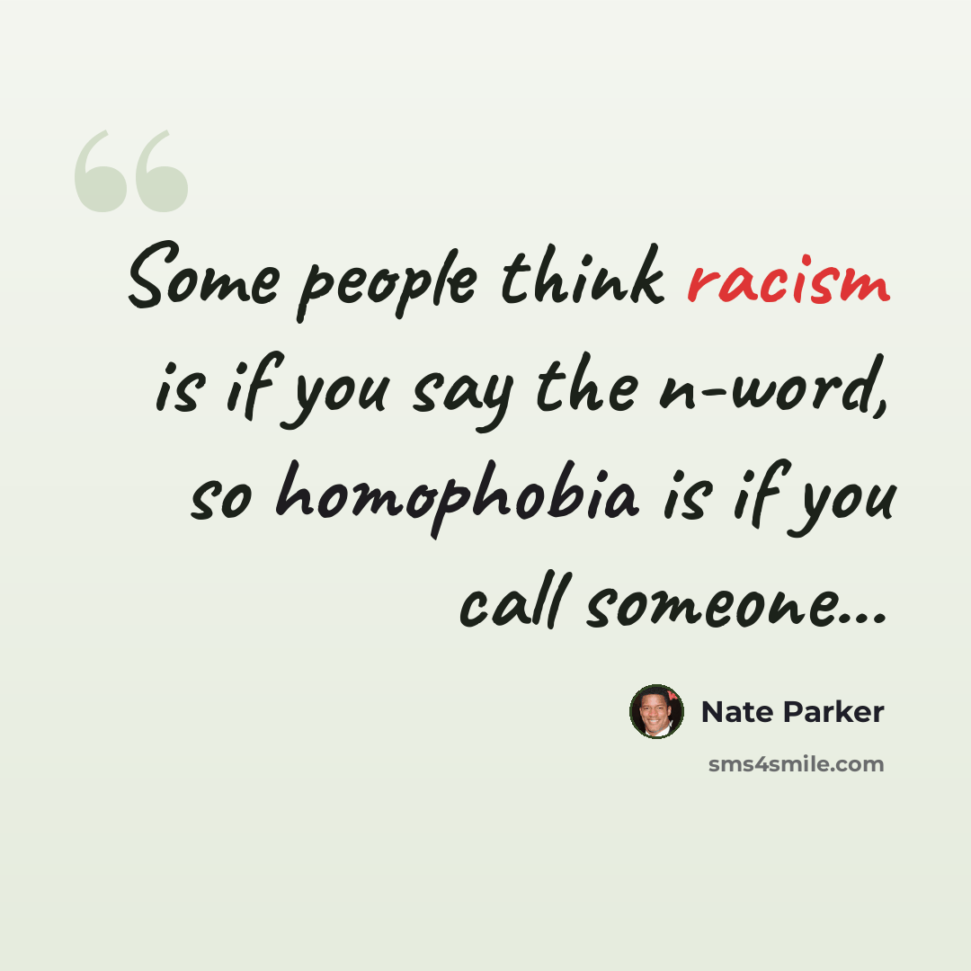 “Some people think racism is if you say the n-word, so homophobia is if you call someone...” quote by Nate Parker