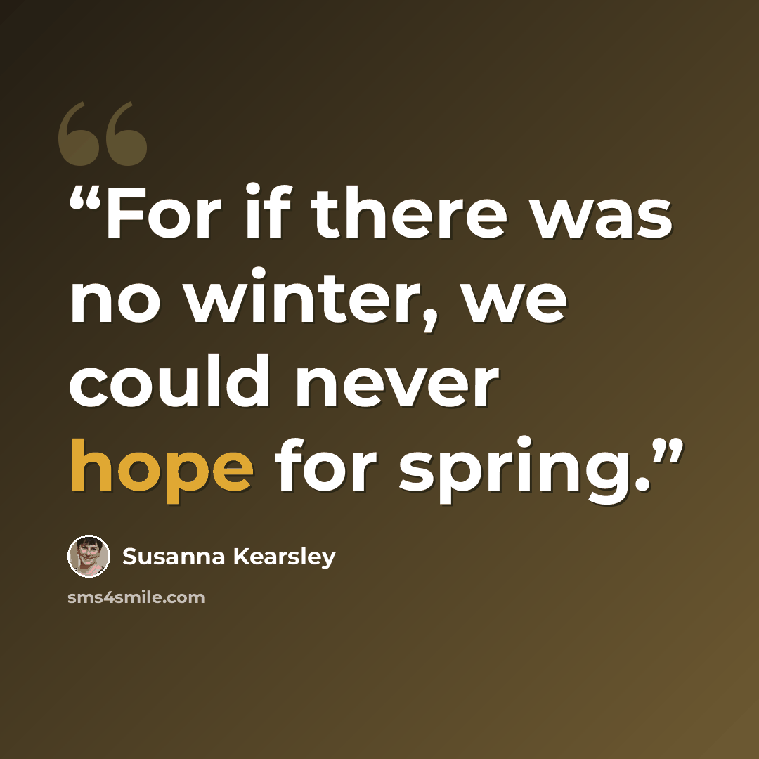 “For if there was no winter, we could never hope for spring.” quote by Susanna Kearsley