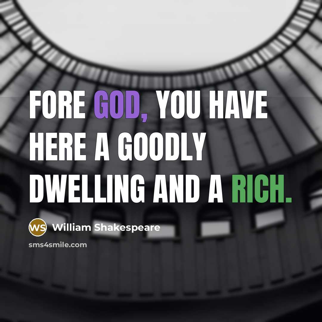 “Fore God, you have here a goodly dwelling and a rich.” quote by William Shakespeare