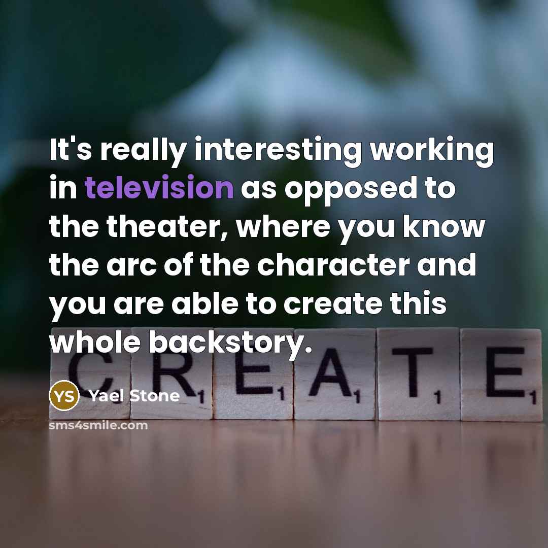 “It's really interesting working in television as opposed to the theater, where you know the arc of the character and you are able to create this whole backstory.” quote by Yael Stone