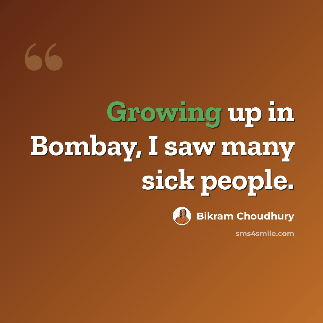 “Growing up in Bombay, I saw many sick people.” quote by Bikram Choudhury