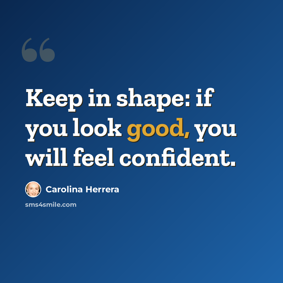 “Keep in shape: if you look good, you will feel confident.” quote by Carolina Herrera