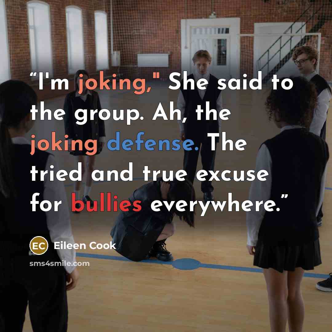 “I'm joking," She said to the group. Ah, the joking defense. The tried and true excuse for bullies everywhere.” quote by Eileen Cook