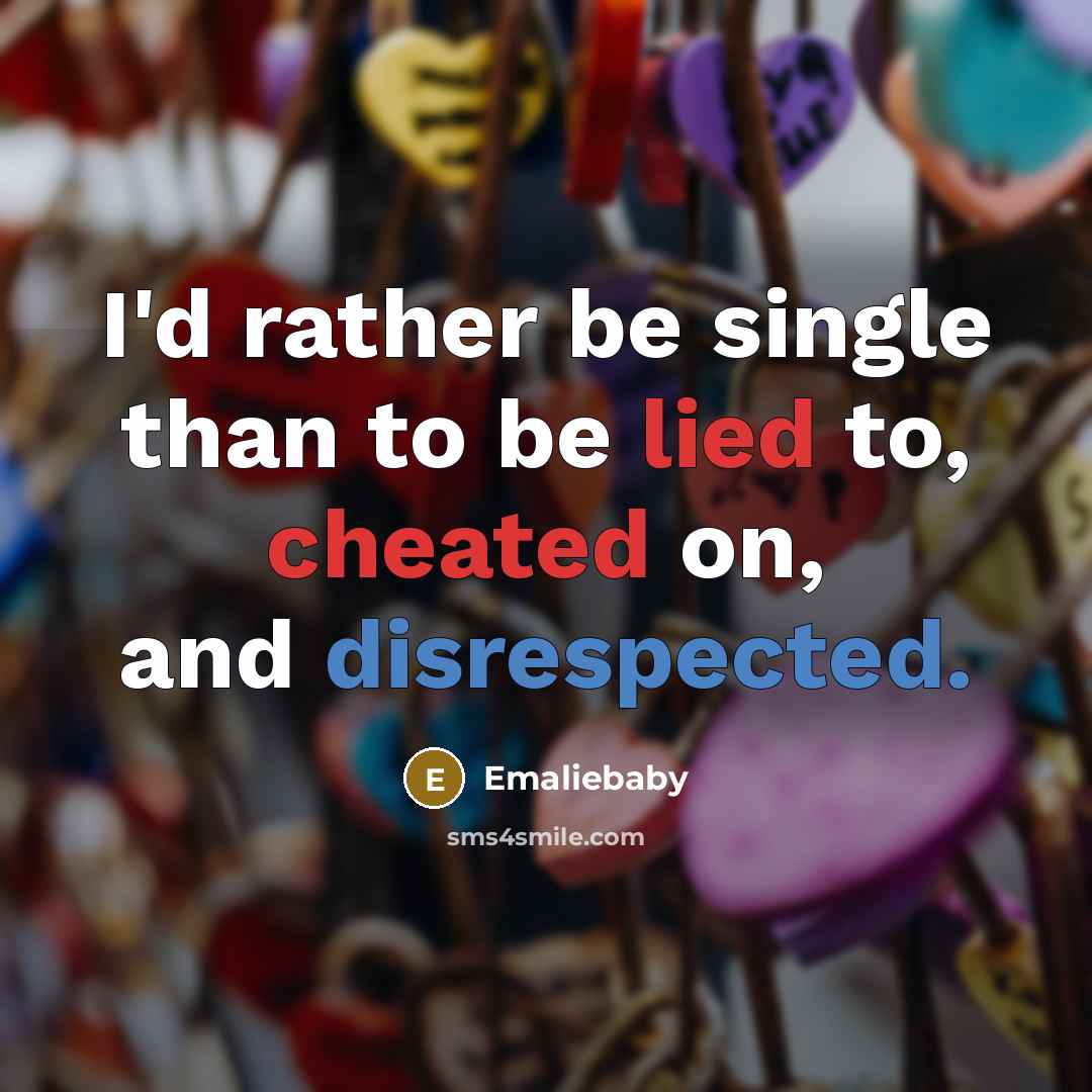 “I'd rather be single than to be lied to, cheated on, and disrespected.” quote by Emaliebaby