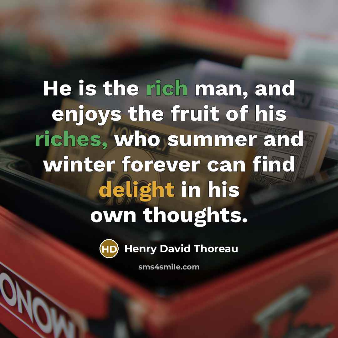 “He is the rich man, and enjoys the fruit of his riches, who summer and winter forever can find delight in his own thoughts.” quote by Henry David Thoreau