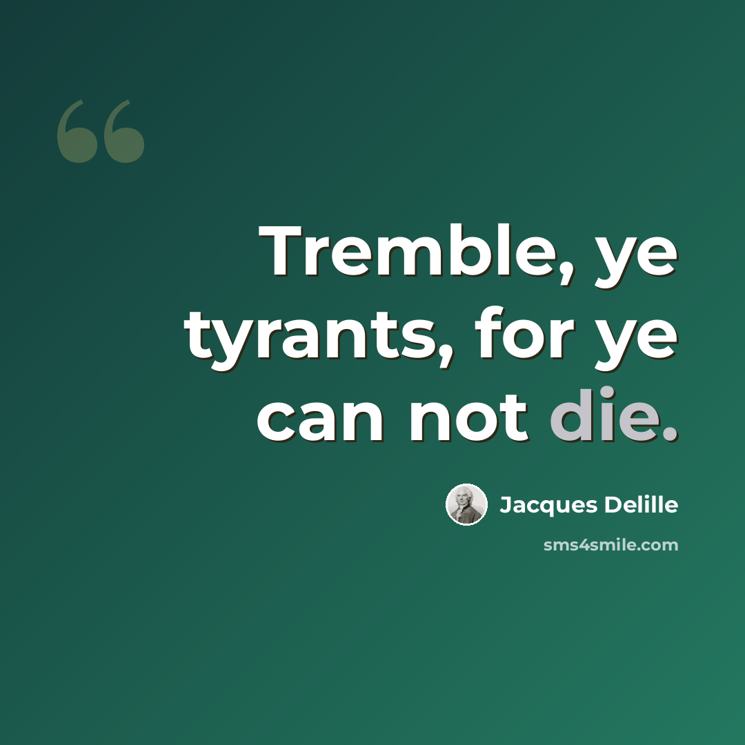 “Tremble, ye tyrants, for ye can not die.” quote by Jacques Delille
