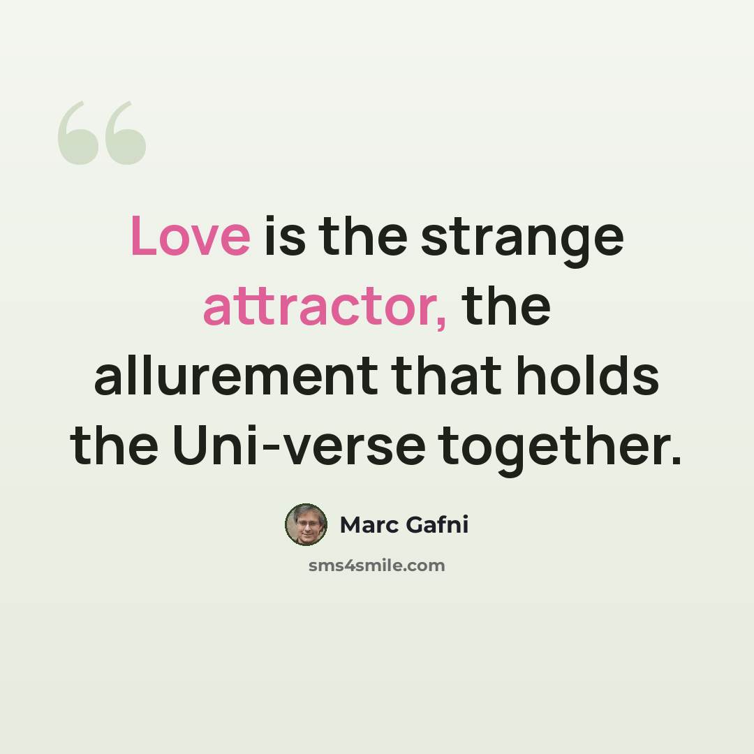 “Love is the strange attractor, the allurement that holds the Uni-verse together.” quote by Marc Gafni