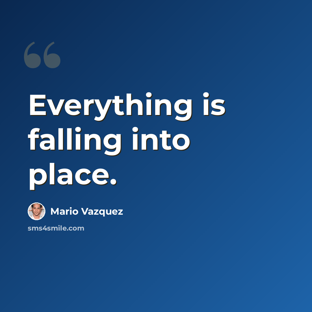 “Everything is falling into place.” quote by Mario Vazquez