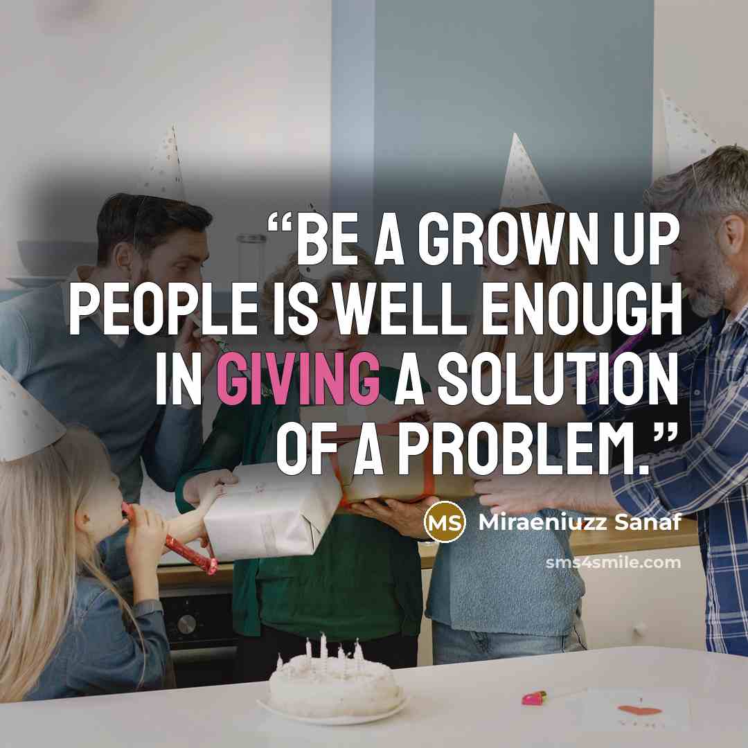 “Be a grown up people is well enough in giving a solution of a problem.” quote by Miraeniuzz Sanaf