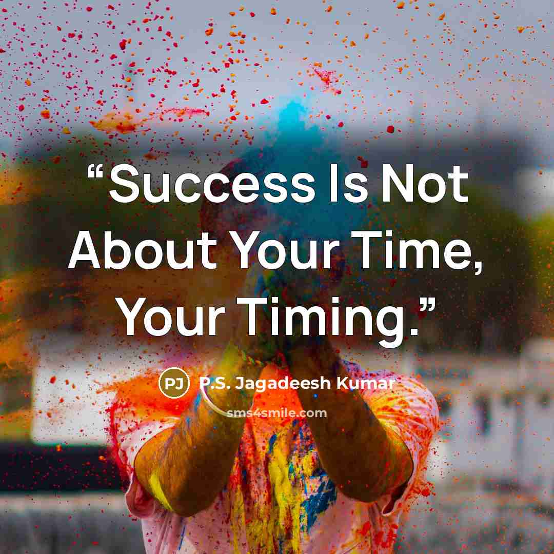 “Success Is Not About Your Time, Your Timing.” quote by P.S. Jagadeesh Kumar