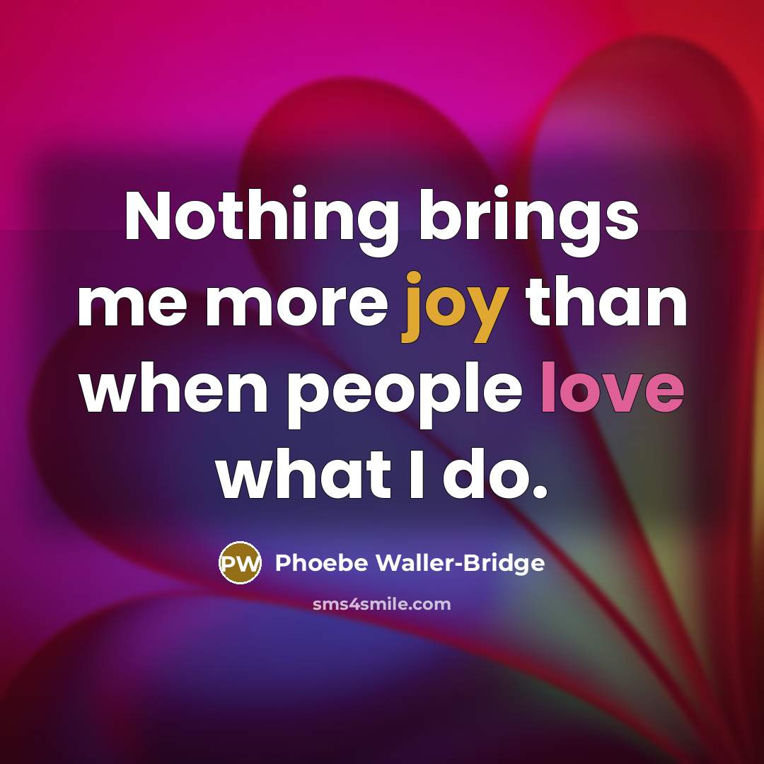 “Nothing brings me more joy than when people love what I do.” quote by Phoebe Waller-Bridge