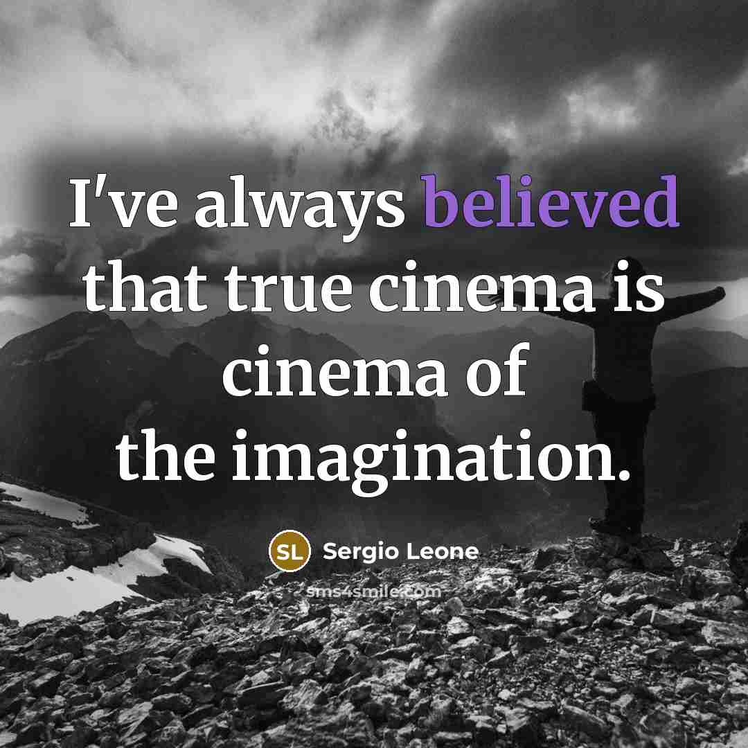 “I've always believed that true cinema is cinema of the imagination.” quote by Sergio Leone