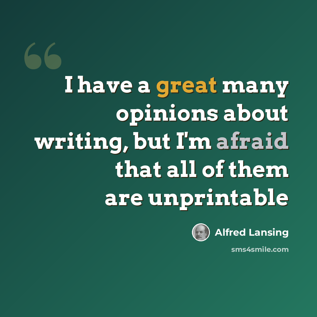 “I have a great many opinions about writing, but I'm afraid that all of them are unprintable” quote by Alfred Lansing