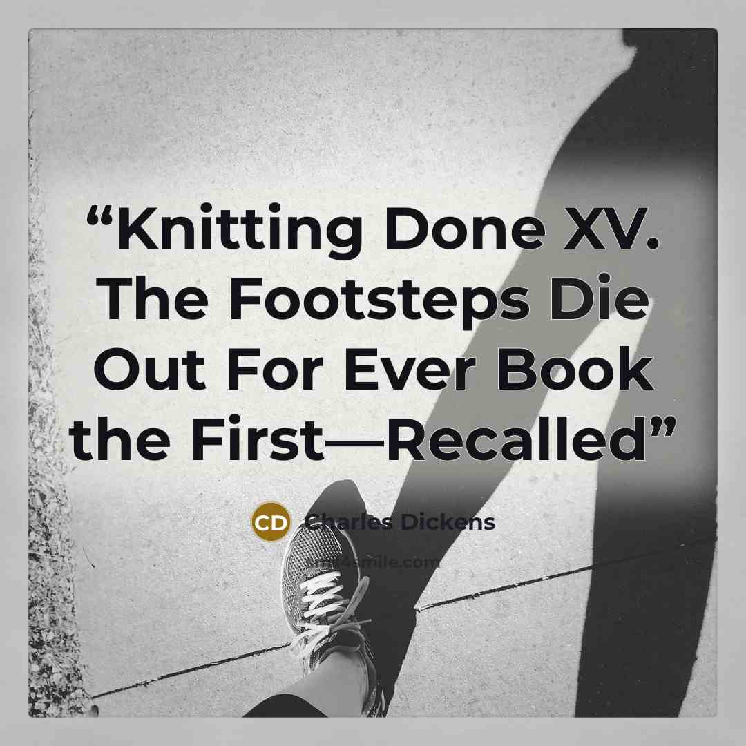 “Knitting Done XV. The Footsteps Die Out For Ever Book the First—Recalled” quote by Charles Dickens
