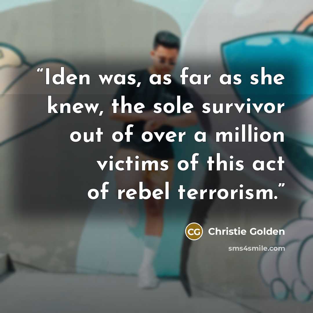 “Iden was, as far as she knew, the sole survivor out of over a million victims of this act of rebel terrorism.” quote by Christie Golden