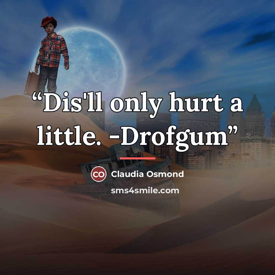 “Dis'll only hurt a little. -Drofgum” quote by Claudia Osmond