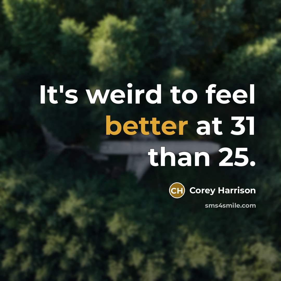“It's weird to feel better at 31 than 25.” quote by Corey Harrison