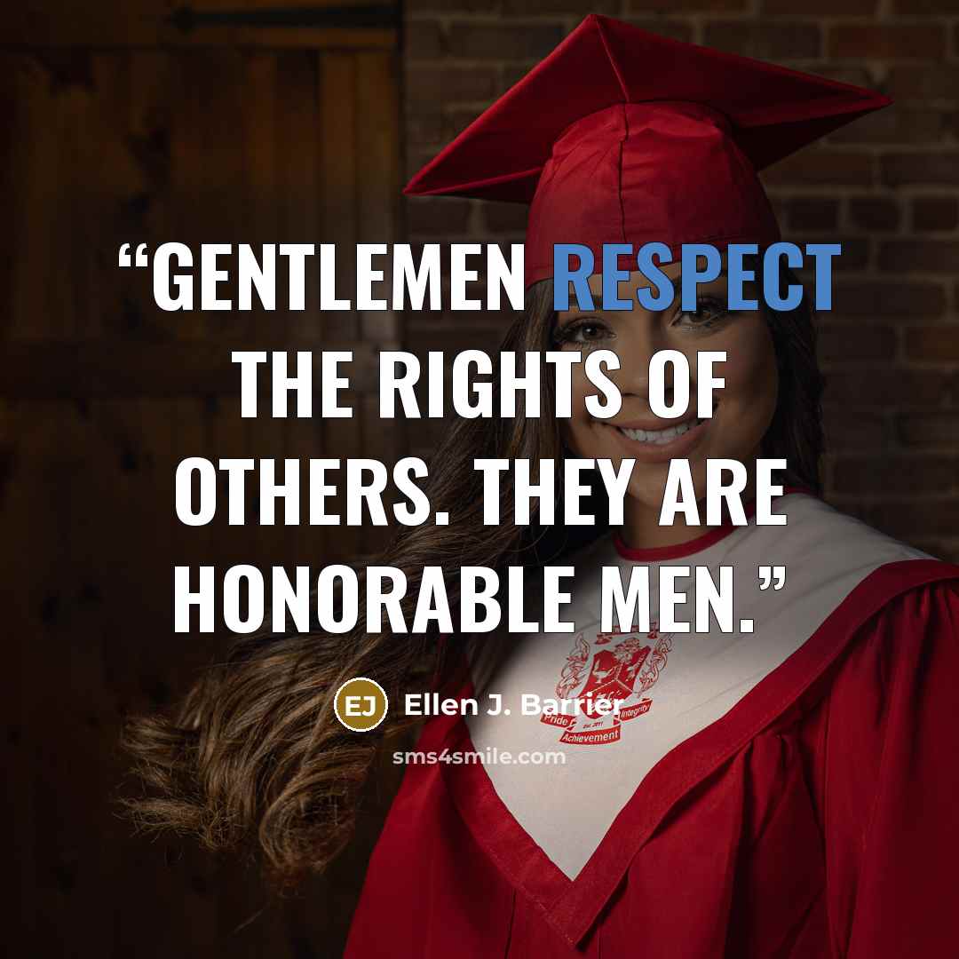“Gentlemen respect the rights of others. They are honorable men.” quote by Ellen J. Barrier