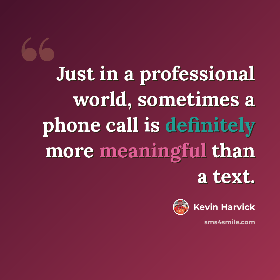 “Just in a professional world, sometimes a phone call is definitely more meaningful than a text.” quote by Kevin Harvick