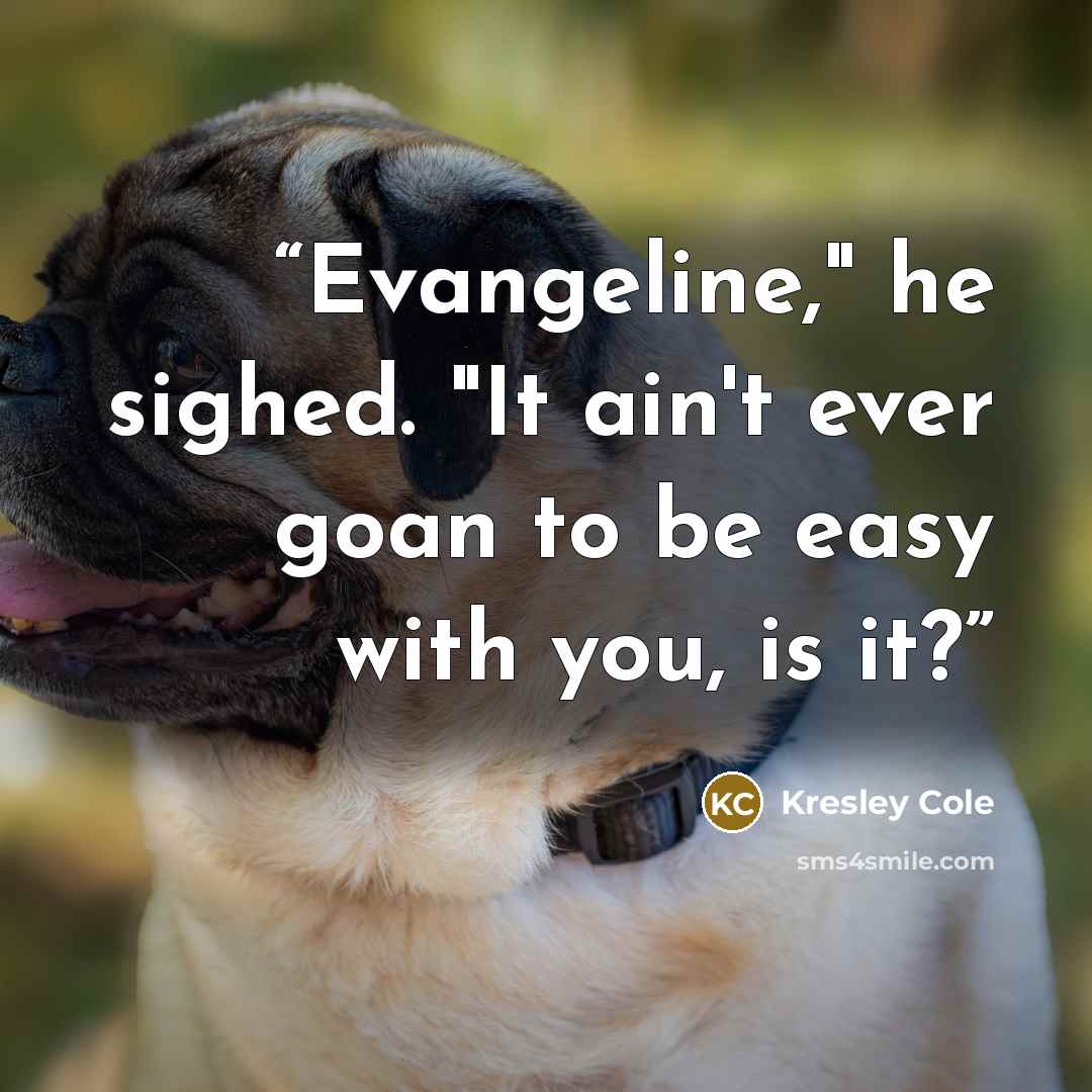 “Evangeline," he sighed. "It ain't ever goan to be easy with you, is it?” quote by Kresley Cole