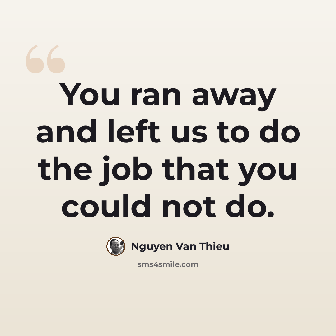 “You ran away and left us to do the job that you could not do.” quote by Nguyen Van Thieu