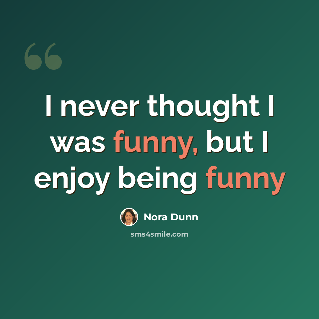 “I never thought I was funny, but I enjoy being funny” quote by Nora Dunn