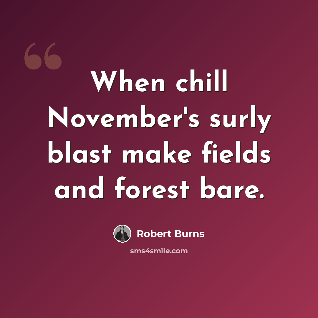 “When chill November's surly blast make fields and forest bare.” quote by Robert Burns