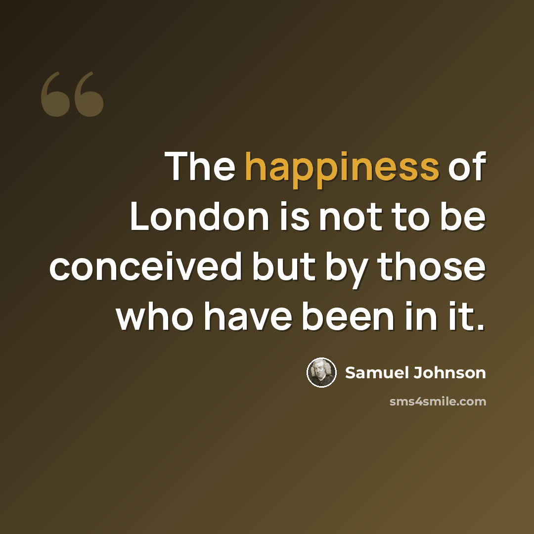 “The happiness of London is not to be conceived but by those who have been in it.” quote by Samuel Johnson