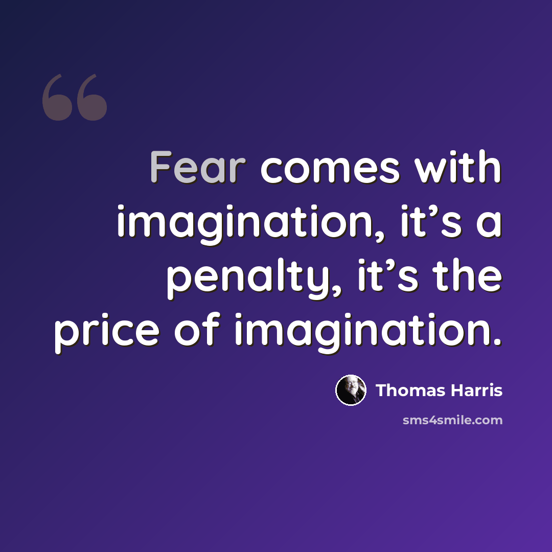 “Fear comes with imagination, it’s a penalty, it’s the price of imagination.” quote by Thomas Harris
