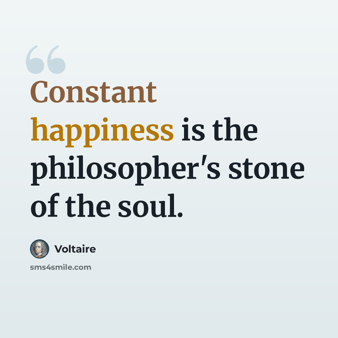 “Constant happiness is the philosopher's stone of the soul.” quote by Voltaire