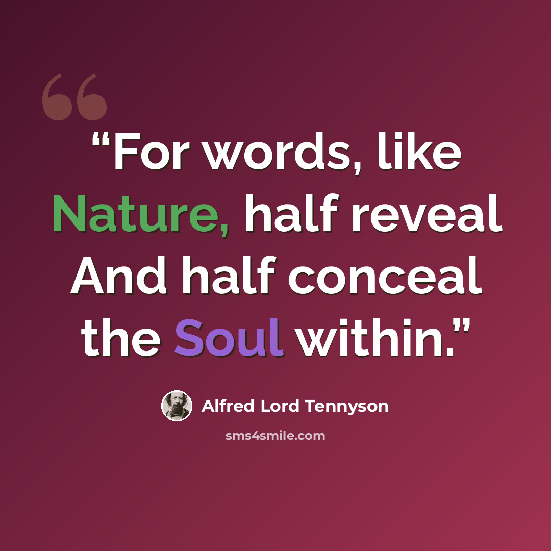 “For words, like Nature, half reveal And half conceal the Soul within.” quote by Alfred Lord Tennyson