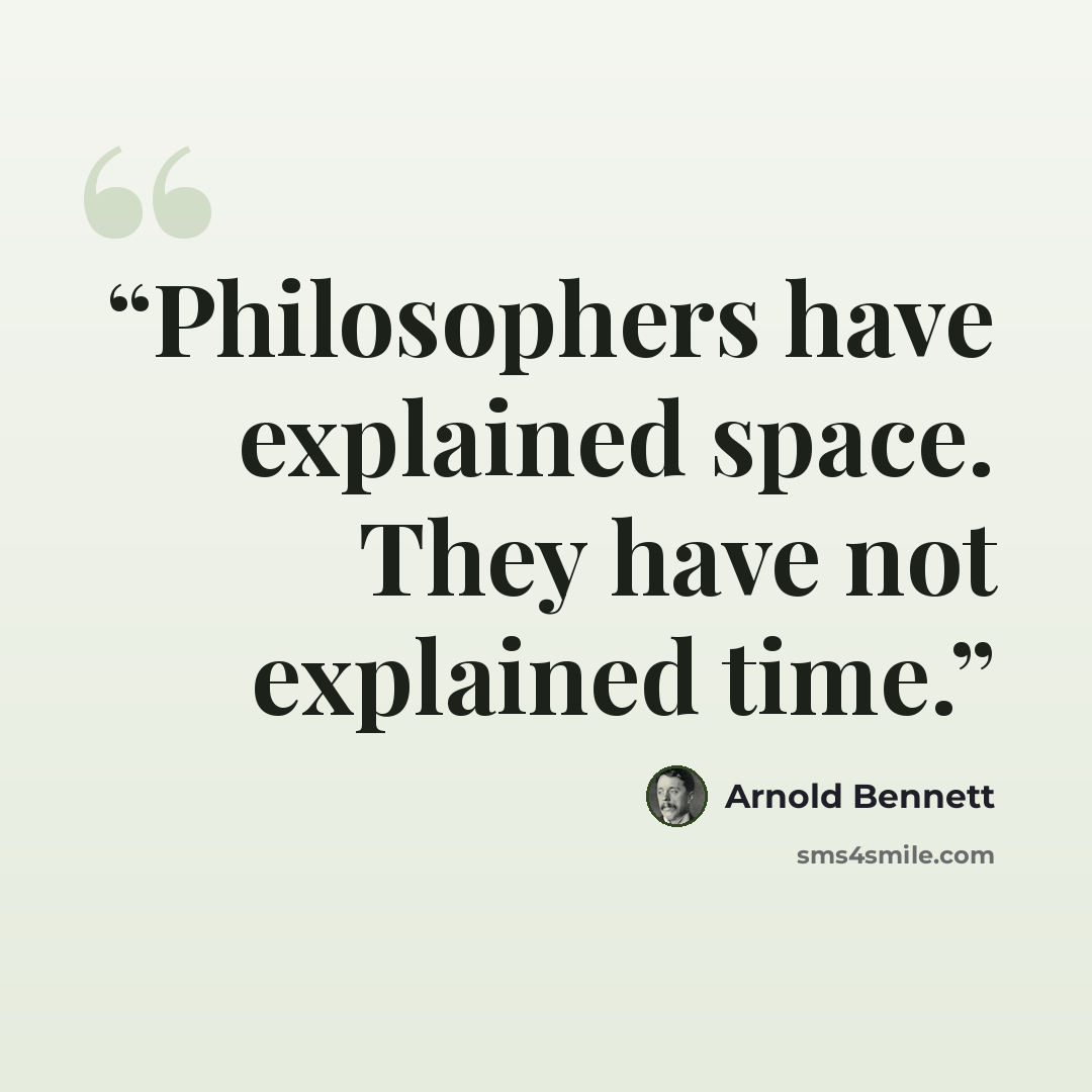 “Philosophers have explained space. They have not explained time.” quote by Arnold Bennett