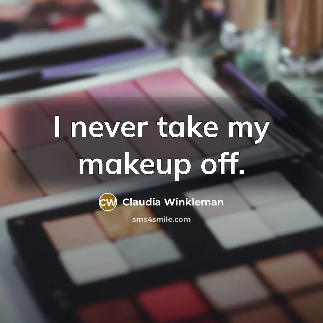 “I never take my makeup off.” quote by Claudia Winkleman