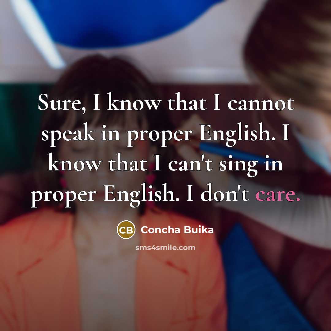 “Sure, I know that I cannot speak in proper English. I know that I can't sing in proper English. I don't care.” quote by Concha Buika