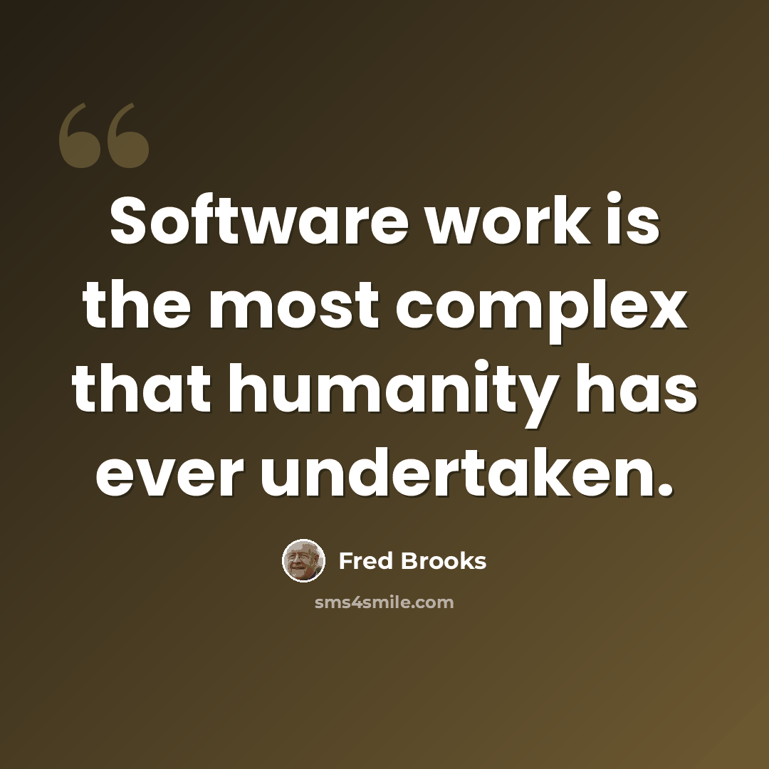 “Software work is the most complex that humanity has ever undertaken.” quote by Fred Brooks