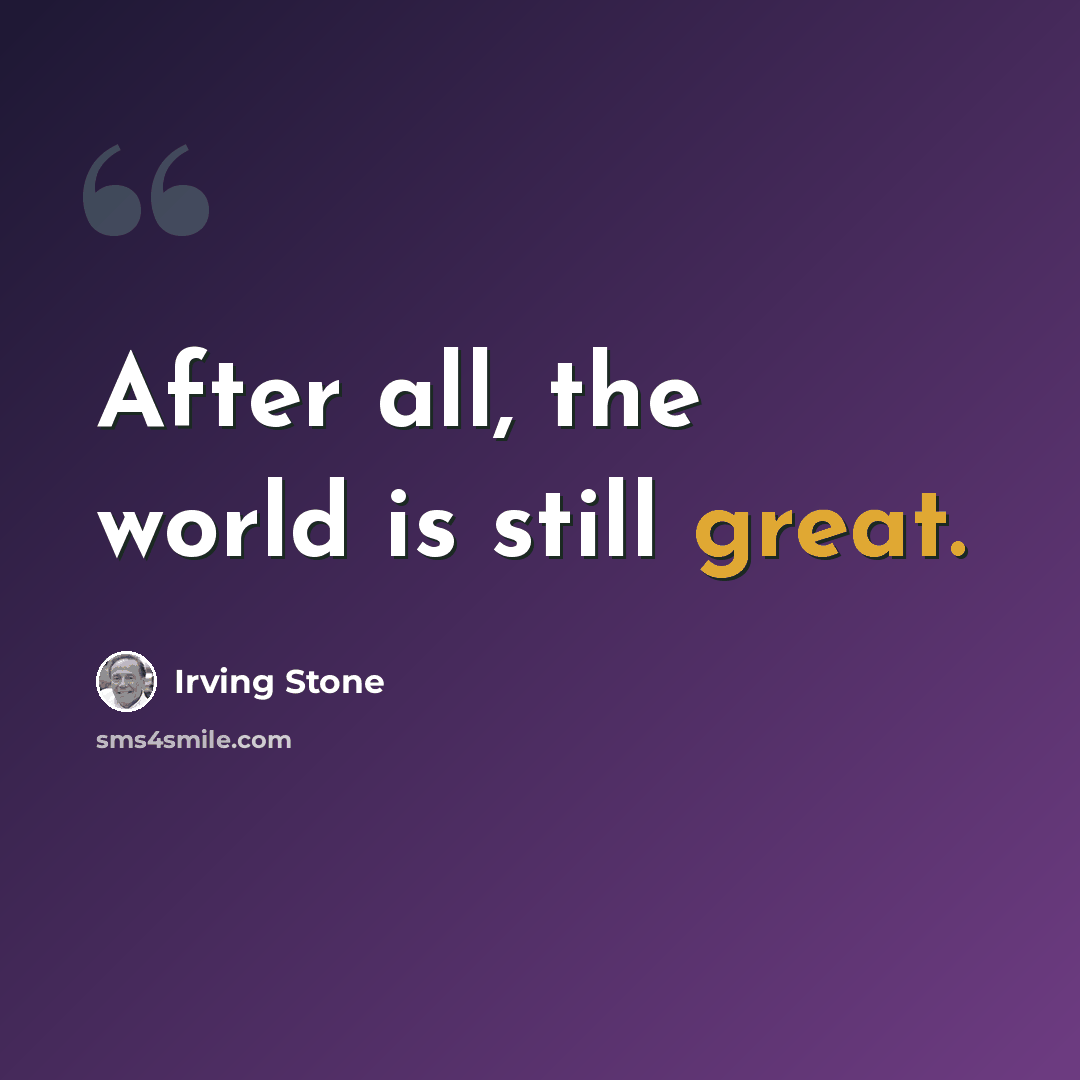 “After all, the world is still great.” quote by Irving Stone