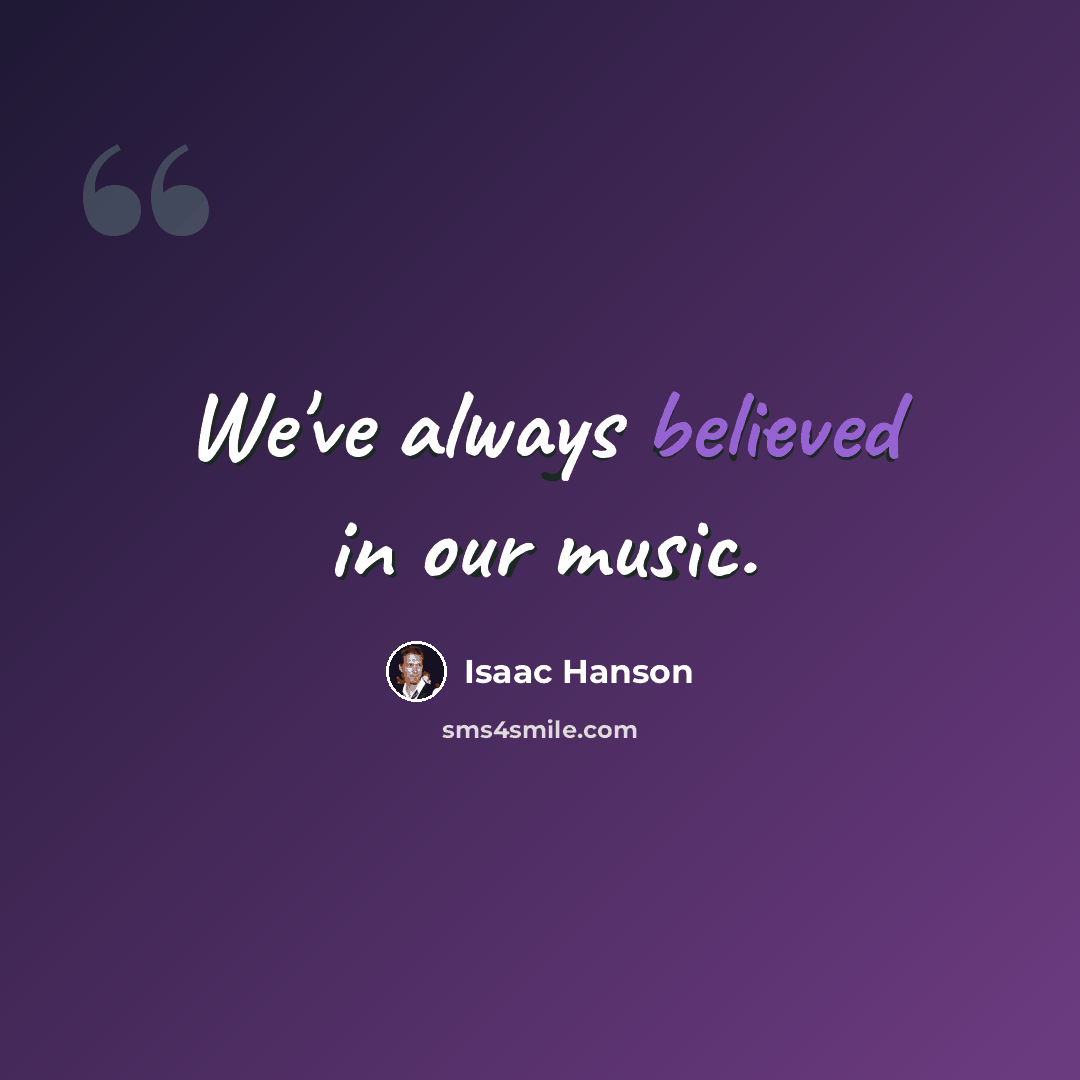“We've always believed in our music.” quote by Isaac Hanson