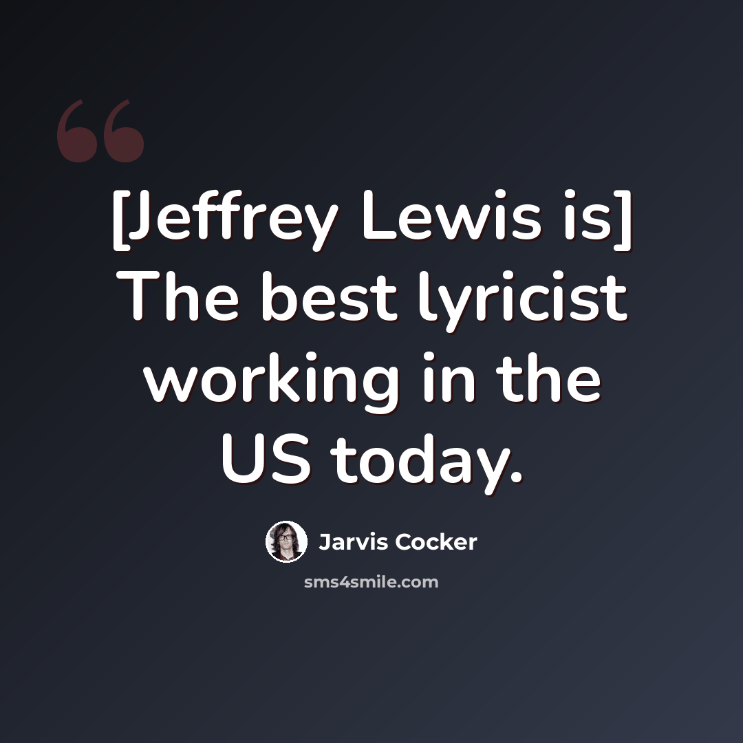 “[Jeffrey Lewis is] The best lyricist working in the US today.” quote by Jarvis Cocker