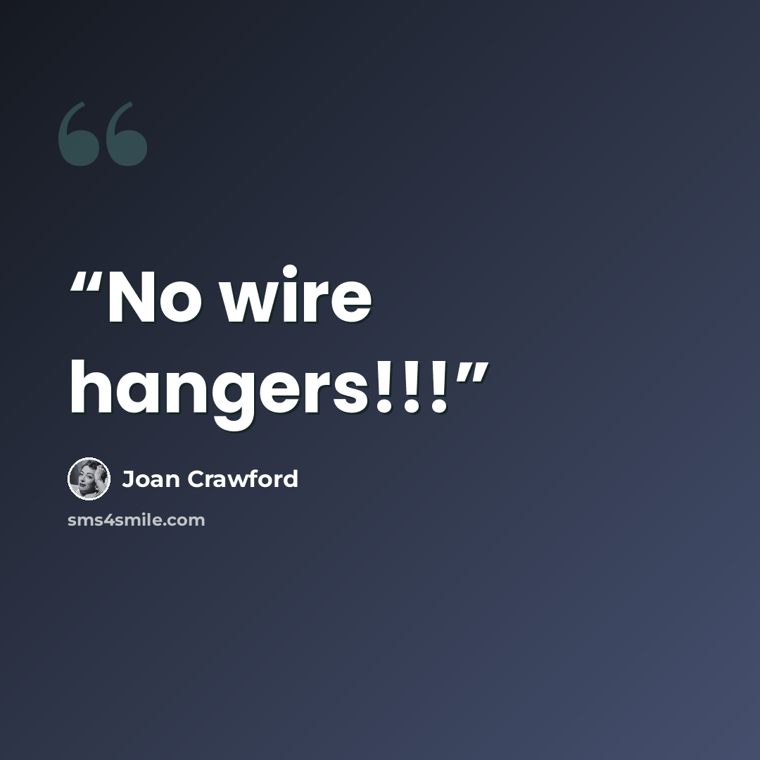 “No wire hangers!!!” quote by Joan Crawford