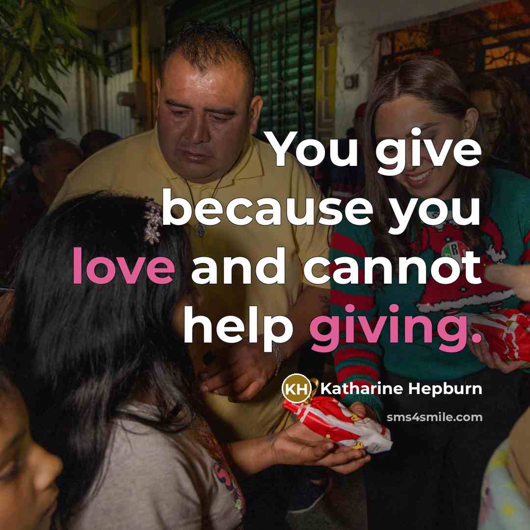 “You give because you love and cannot help giving.” quote by Katharine Hepburn