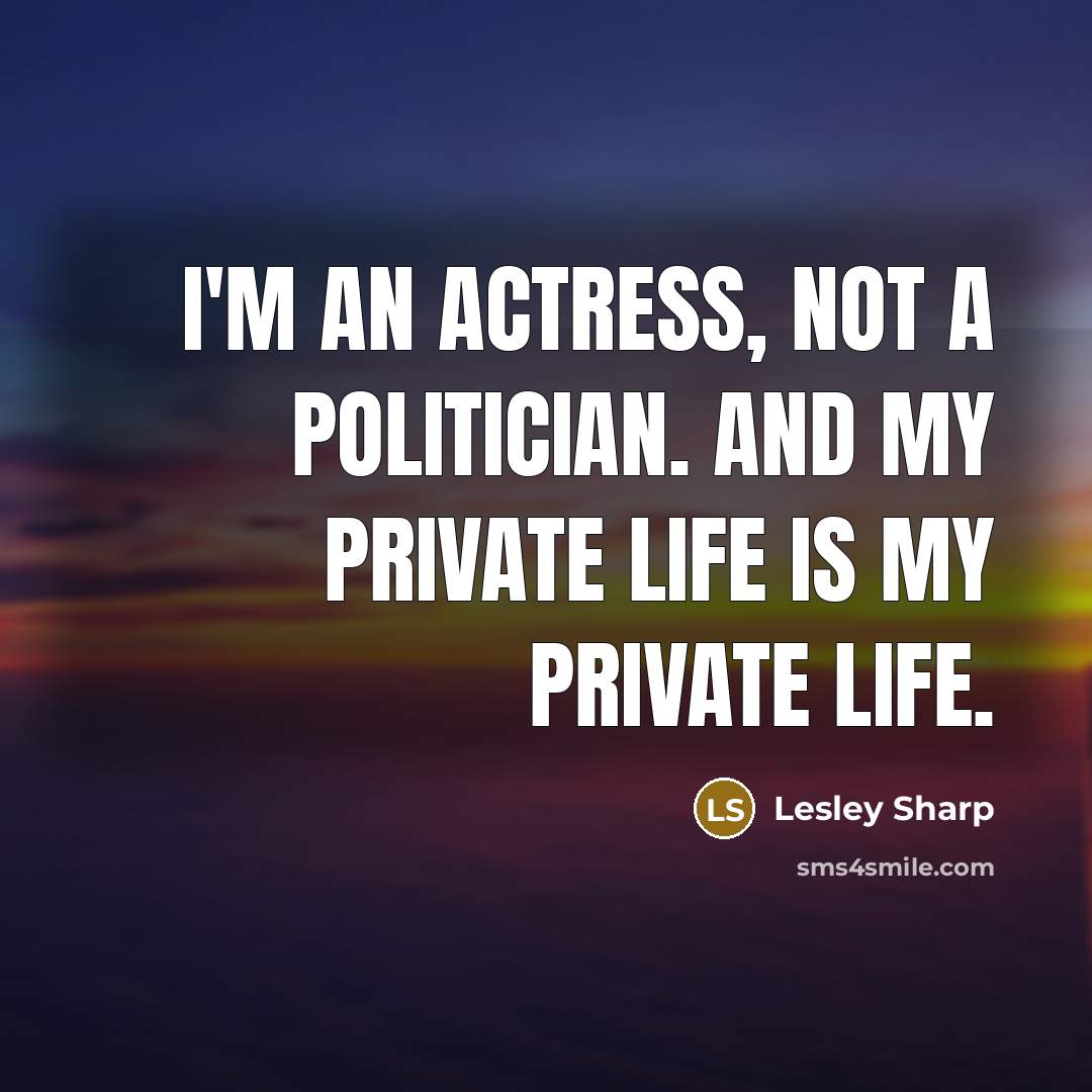 “I'm an actress, not a politician. And my private life is my private life.” quote by Lesley Sharp