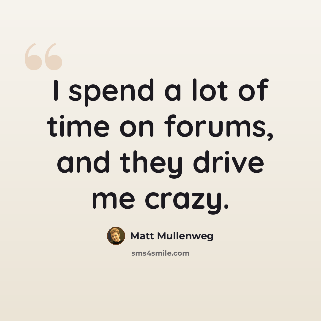 “I spend a lot of time on forums, and they drive me crazy.” quote by Matt Mullenweg